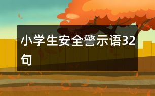 小學(xué)生安全警示語(yǔ)32句