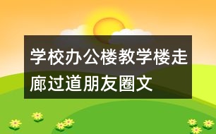 學(xué)校辦公樓、教學(xué)樓、走廊過(guò)道朋友圈文案36句