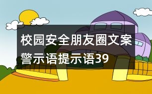 校園安全朋友圈文案、警示語、提示語39句