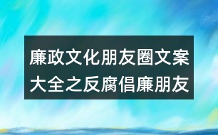 廉政文化朋友圈文案大全之反腐倡廉朋友圈文案34句