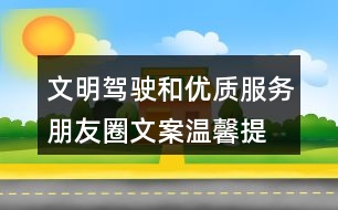 文明駕駛和優(yōu)質(zhì)服務(wù)朋友圈文案、溫馨提示語39句