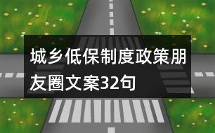 城鄉(xiāng)低保制度、政策朋友圈文案32句