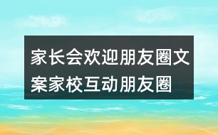 家長(zhǎng)會(huì)歡迎朋友圈文案、家?；?dòng)朋友圈文案37句