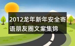 2012龍年新年安全寄語、朋友圈文案集錦35句