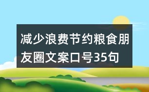 減少浪費、節(jié)約糧食朋友圈文案口號35句