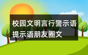 校園文明言行警示語、提示語、朋友圈文案大全32句