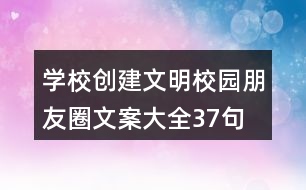 學(xué)校創(chuàng)建文明校園朋友圈文案大全37句