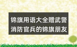 錦旗用語(yǔ)大全：贈(zèng)武警消防官兵的錦旗朋友圈文案38句