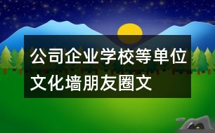 公司、企業(yè)、學(xué)校等單位文化墻朋友圈文案大全：37句