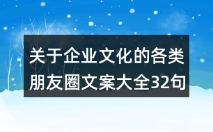 關(guān)于企業(yè)文化的各類(lèi)朋友圈文案大全32句