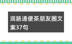 潤(rùn)腸通便茶朋友圈文案37句