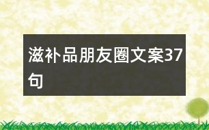 滋補(bǔ)品朋友圈文案37句