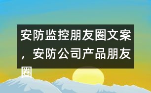 安防監(jiān)控朋友圈文案，安防公司產(chǎn)品朋友圈文案37句