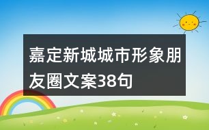 嘉定新城城市形象朋友圈文案38句