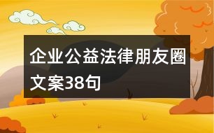 企業(yè)公益法律朋友圈文案38句