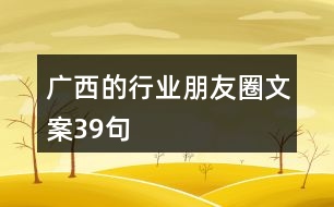 廣西的行業(yè)朋友圈文案39句