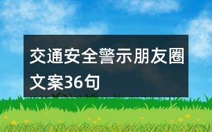 交通安全警示朋友圈文案36句