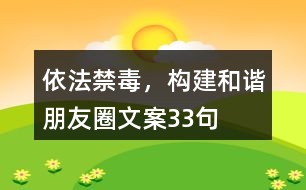 依法禁毒，構(gòu)建和諧朋友圈文案33句