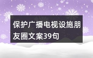 保護廣播電視設(shè)施朋友圈文案39句