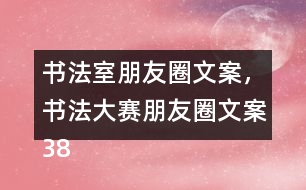 書(shū)法室朋友圈文案，書(shū)法大賽朋友圈文案38句