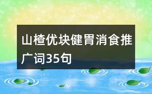 山楂優(yōu)塊健胃消食推廣詞35句