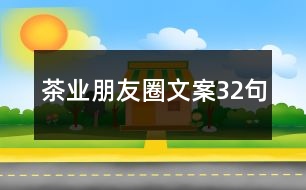 茶業(yè)朋友圈文案32句