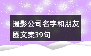 攝影公司名字和朋友圈文案39句