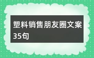 塑料銷售朋友圈文案35句