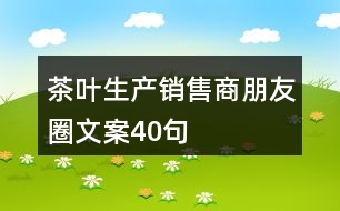 茶葉生產(chǎn)銷(xiāo)售商朋友圈文案40句