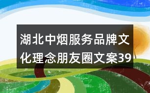 湖北中煙服務(wù)品牌文化理念朋友圈文案39句