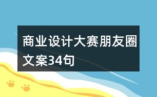 商業(yè)設(shè)計大賽朋友圈文案34句