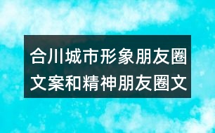 合川城市形象朋友圈文案和精神朋友圈文案34句