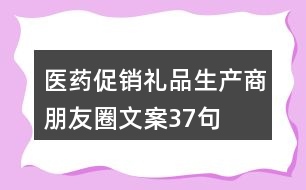 醫(yī)藥促銷禮品生產(chǎn)商朋友圈文案37句