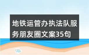 地鐵運管辦執(zhí)法隊服務(wù)朋友圈文案35句