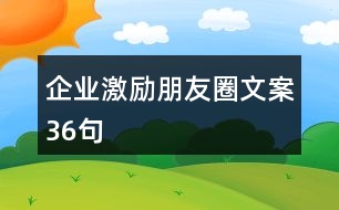 企業(yè)激勵(lì)朋友圈文案36句