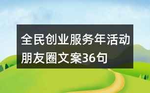 全民創(chuàng)業(yè)服務(wù)年活動(dòng)朋友圈文案36句