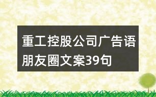 重工控股公司廣告語、朋友圈文案39句