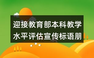 迎接教育部本科教學水平評估宣傳標語朋友圈文案35句