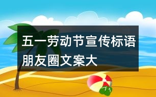 “五一”勞動節(jié)宣傳標(biāo)語、朋友圈文案大全35句