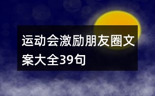 運(yùn)動(dòng)會(huì)激勵(lì)朋友圈文案大全39句