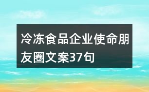 冷凍食品企業(yè)使命朋友圈文案37句