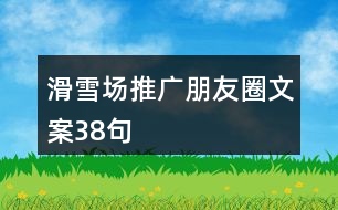 滑雪場推廣朋友圈文案38句