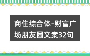 商住綜合體-財富廣場朋友圈文案32句