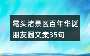 黿頭渚景區(qū)百年華誕朋友圈文案35句