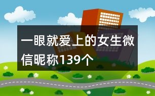 一眼就愛上的女生微信昵稱139個