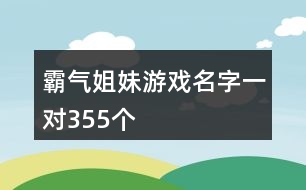 霸氣姐妹游戲名字一對355個(gè)