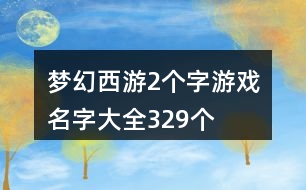 夢幻西游2個字游戲名字大全329個