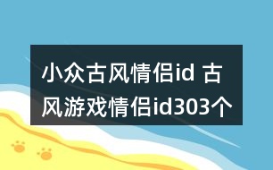 小眾古風情侶id 古風游戲情侶id303個