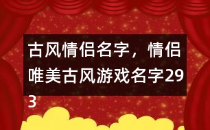 古風(fēng)情侶名字，情侶唯美古風(fēng)游戲名字293個(gè)