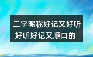 二字昵稱好記又好聽 好聽好記又順口的網(wǎng)名兩個(gè)字298個(gè)